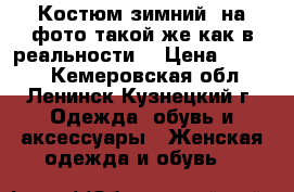 Костюм зимний (на фото такой же как в реальности) › Цена ­ 3 500 - Кемеровская обл., Ленинск-Кузнецкий г. Одежда, обувь и аксессуары » Женская одежда и обувь   